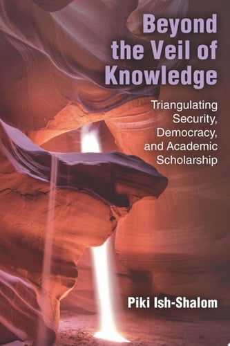 Beyond the Veil of Knowledge Triangulating Security, Democracy, and Academic Scholarship