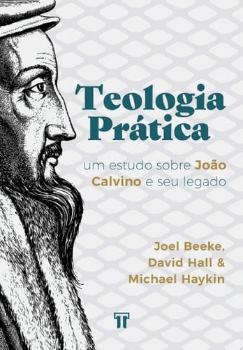 Teologia Prática Um estudo sobre João Calvino e seu legado