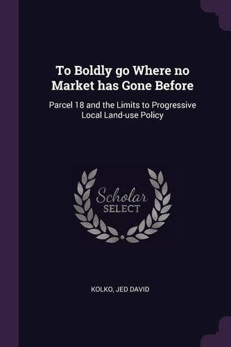 To Boldly Go Where No Market Has Gone Before Parcel 18 and the Limits to Progressive Local Land-use Policy