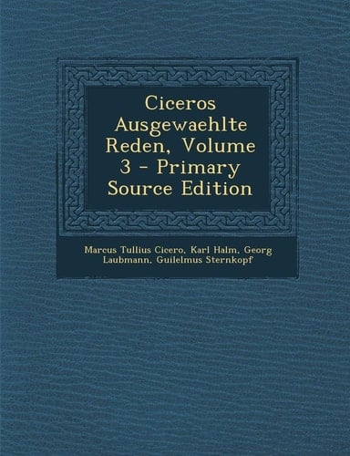 Ciceros Ausgewaehlte Reden, Volume 3 - Primary Source Edition