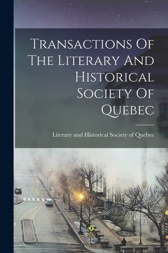 Transactions Of The Literary And Historical Society Of Quebec