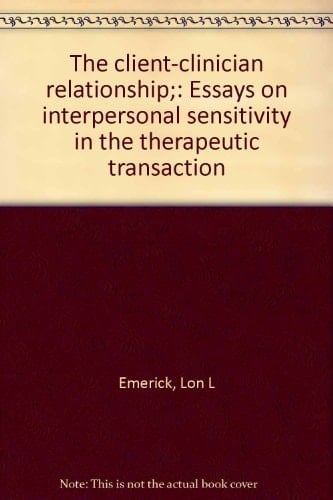 The client-clinician relationship;: Essays on interpersonal sensitivity in the therapeutic transaction