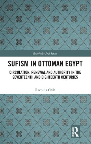 Sufism in Ottoman Egypt Circulation, Renewal and Authority in the Seventeenth and Eighteenth Centuries