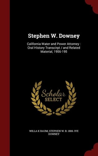 Stephen W. Downey California Water and Power Attorney: Oral History Transcirpt / And Related Material, 1956-195