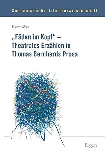 "Fäden im Kopf" theatrales Erzählen in Thomas Bernhards Prosa