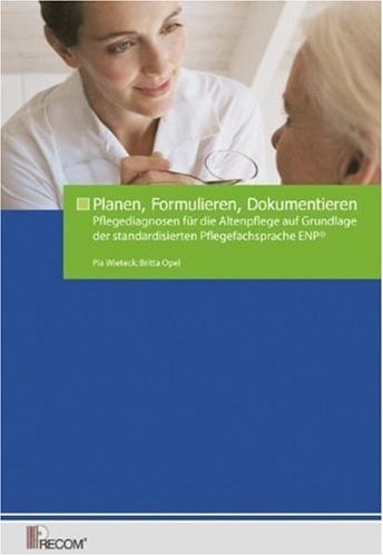 Planen, Formulieren, Dokumentieren Pflegediagnosen für die Altenpflege auf der Grundlage der standardisierten Pflegefachsprache ENP