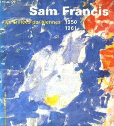 Sam Francis: Les années parisiennes, 1950-1961 (French Edition)