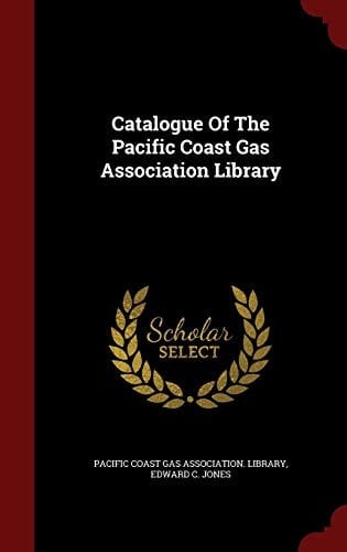 Catalogue of the Pacific Coast Gas Association Library