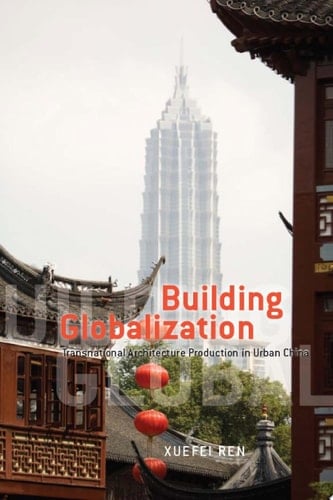Building Globalization Transnational Architecture Production in Urban China