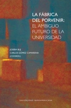 La fábrica del porvenir el ambiguo futuro de la universidad