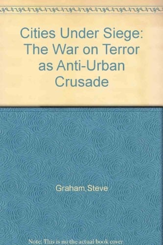 Cities Under Siege The War on Terror as Anti-Urban Crusade