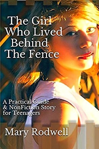 The Girl Who Lived Behind the Fence A Practical Guide and Nonfiction Story for Teenagers and Young Adults