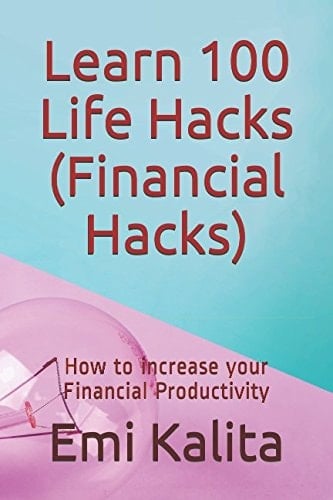 Learn 100 Life Hacks (Financial Hacks) How to Increase Your Financial Productivity