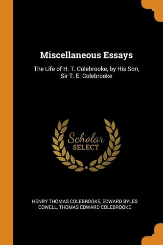 Miscellaneous Essays The Life of H. T. Colebrooke, by His Son, Sir T. E. Colebrooke