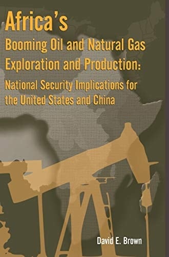 Africa's Booming Oil and Natural Gas Exploration and Production National Security Implications for the United States and China