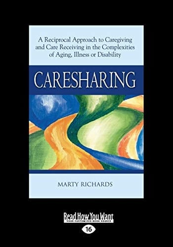 Caresharing A Reciprocal Approach to Caregiving and Care Receiving in the Complexities of Aging, Illness Or Disability