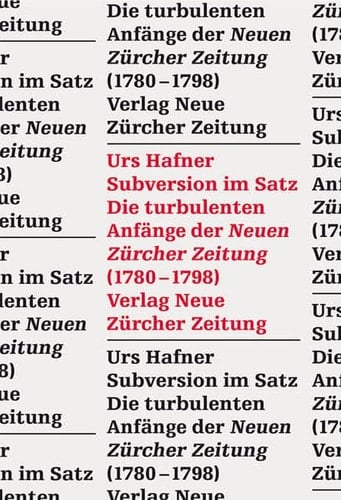 Subversion im Satz die turbulenten Anfänge der Neuen Zürcher Zeitung (1780-1798)