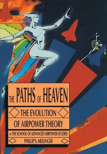 The Paths of Heaven The Evolution of Airpower Theory
