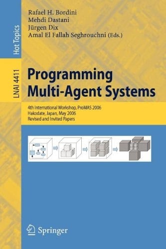Programming Multi-Agent-Systems 4th International Workshop, ProMAS 2006, Hakodate, Japan, May 9, 2006, Revised and Invited Papers