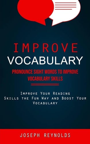 Improve Vocabulary Pronounce Sight Words to Improve Vocabulary Skills (Improve Your Reading Skills the Fun Way and Boost Your Vocabulary)