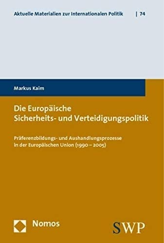 Die europäische Sicherheits- und Verteidigungspolitik Präferenzbildungs- und Aushandlungsprozesse in der Europäischen Union (1990-2005)
