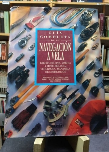 GUIA completa de la navegación a vela barcos, equipos, mareas y meteorología : vela básica, avanzada y de competición