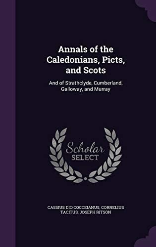 Annals of the Caledonians, Picts, and Scots And of Strathclyde, Cumberland, Galloway, and Murray