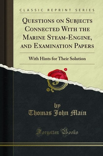Questions on Subjects Connected with the Marine Steam-Engine, and Examination Papers With Hints for Their Solution (Classic Reprint)