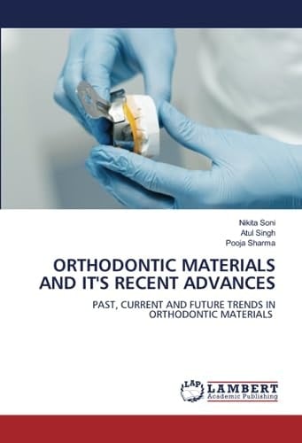 ORTHODONTIC MATERIALS AND IT'S RECENT ADVANCES: PAST, CURRENT AND FUTURE TRENDS IN ORTHODONTIC MATERIALS