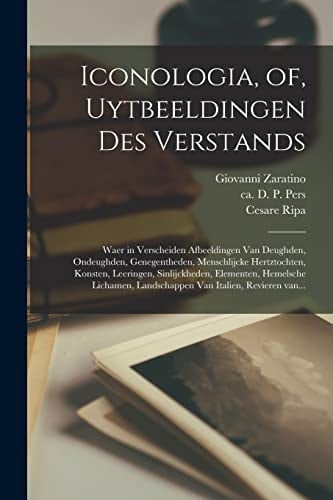 Iconologia, of, Uytbeeldingen des verstands Waer in verscheiden afbeeldingen van deughden, ondeughden, genegentheden, menschlijcke hertztochten, konsten, leeringen, sinlijckheden, elementen, hemelsche lichamen, landschappen van Italien, revieren van...