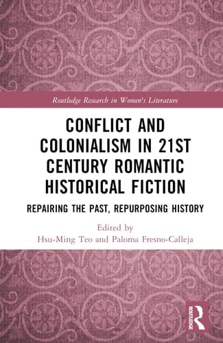 Conflict and Colonialism in 21st Century Romantic Historical Fiction Repairing the Past, Repurposing History