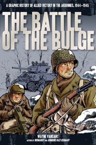 The Battle of the Bulge A Graphic History of Allied Victory in the Ardennes, 1944-1945