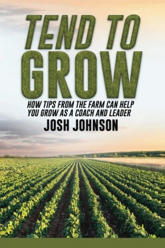 Tend to Grow: How Tips from the Farm can Help you Grow as a Coach and a Leader