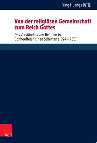 Von der religiösen Gemeinschaft zum Reich Gottes Das Verständnis von Religion in Bonhoeffers frühen Schriften (1924–1935)