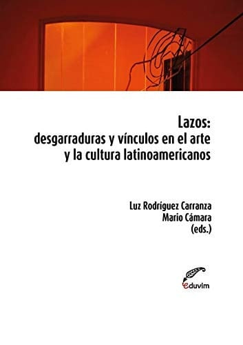 Lazos desgarraduras y vínculos en el arte y la cultura latinoamericanos
