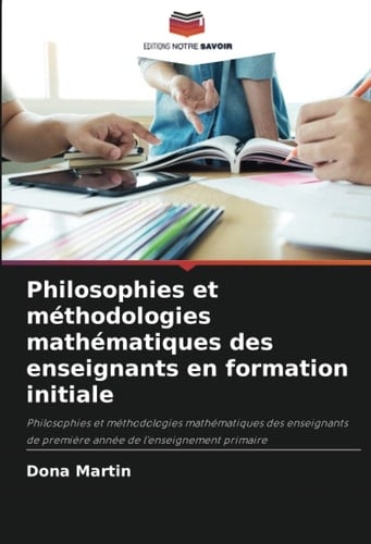 Philosophies et méthodologies mathématiques des enseignants en formation initiale: Philosophies et méthodologies mathématiques des enseignants de ... de l'enseignement primaire (French Edition)