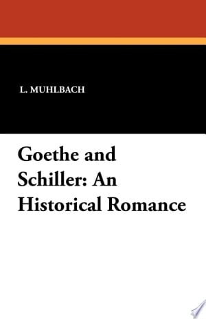 Goethe and Schiller An Historical Romance