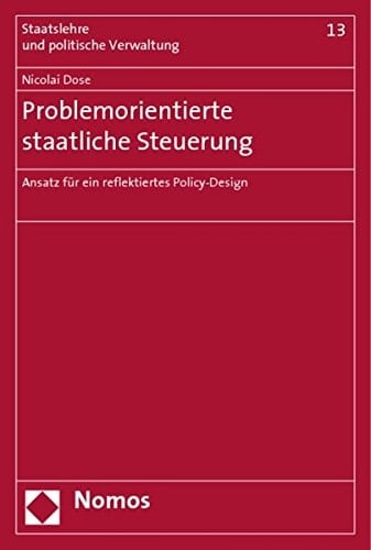 Problemorientierte Staatliche Steuerung: Ansatz Fur Ein Reflektiertes Policy-Design (Staatslehre Und Politische Verwaltung) (German Edition)