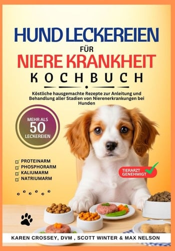 HUND LECKEREIEN FÜR NIERE KRANKHEIT KOCHBUCH: Köstliche hausgemachte Rezepte zur Anleitung und Behandlung aller Stadien von Nierenerkrankungen bei Hunden (German Edition)