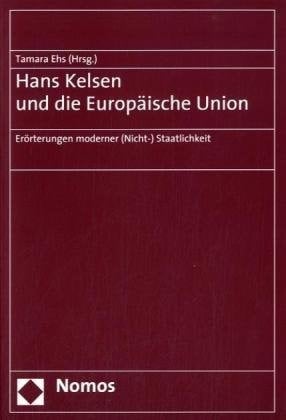 Hans Kelsen und die Europäische Union Erörterungen moderner (Nicht-)Staatlichkeit