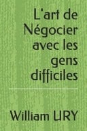 L' art de Négocier Avec les Gens Difficiles