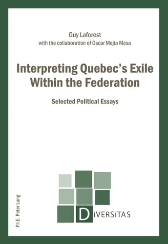 Interpreting Quebecs Exile Within the Federation: Selected Political Essays (Diversitas)