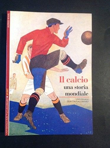 Il calcio. Una storia mondiale