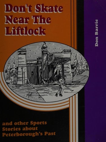 Don't Skate Near the Liftlock and Other Sports Stories about Peterborough