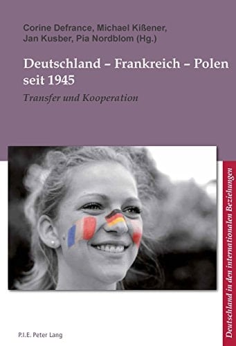 Deutschland Frankreich Polen seit 1945: Transfer und Kooperation (L’Allemagne dans les relations internationales / Deutschland in den internationalen Beziehungen 6) (German Edition)