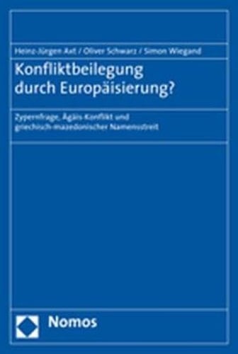 Konfliktbeilegung durch Europäisierung? Zypernfrage, Ägäis-Konflikt und griechisch-mazedonischer Namensstreit
