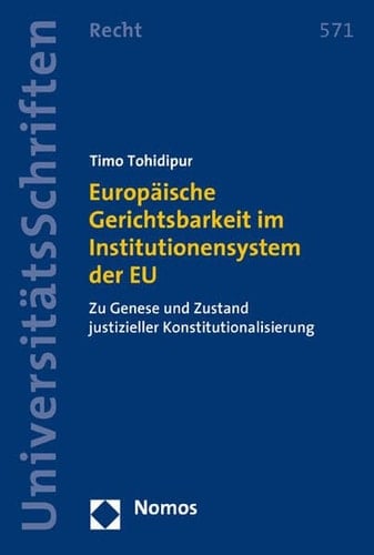 Europäische Gerichtsbarkeit im Institutionensystem der EU zu Genese und Zustand justizieller Konstitutionalisierung