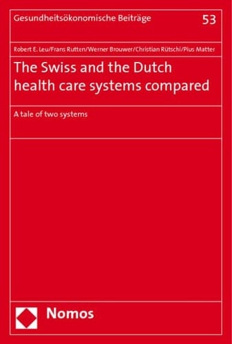 The Swiss and the Dutch Health Care Systems Compared: A Tale of Two Systems (Gesundheitsokonomische Beitrage)