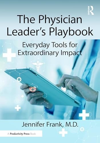 The Physician Leader's Playbook - Everyday Tools for Extraordinary Impact
