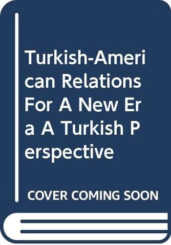 Rebuilding a Partnership: Turkish-American Relations for a New Era A Turkish Perspective